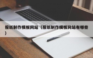 柳州报纸制作模板网站（报纸制作模板网站有哪些）