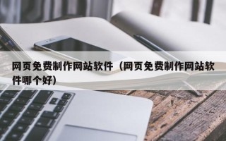 柳州网页免费制作网站软件（网页免费制作网站软件哪个好）